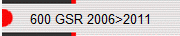 600 GSR 2006>2011